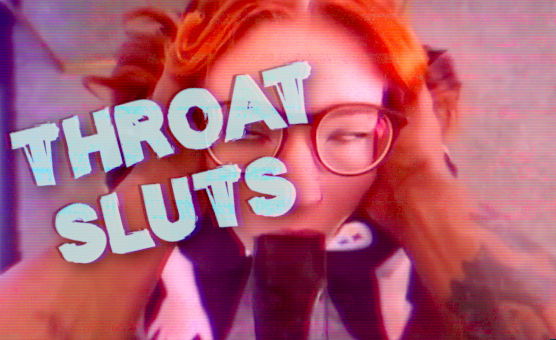 Throat Sluts