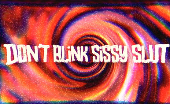 Dont Blink Sissy Slut