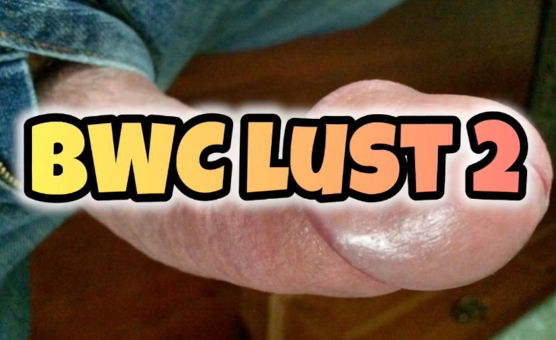 BWC Lust 2