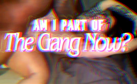 Am I Part Of The Gang Now