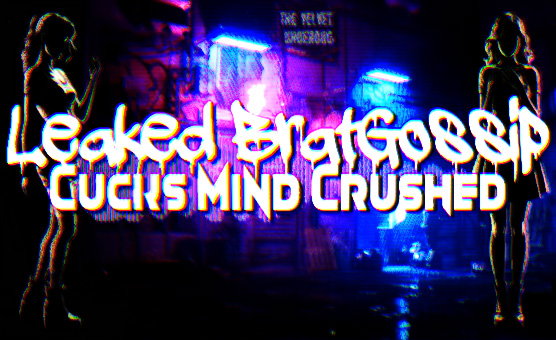 Leaked Brat Gossip - Cucks Mind Crushed