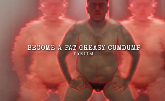Become A Fat Greasy Cumdump