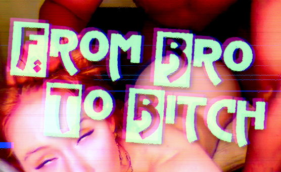 From Bro To Bitch