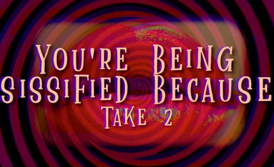 Youre Being Sissified Because - Take 2