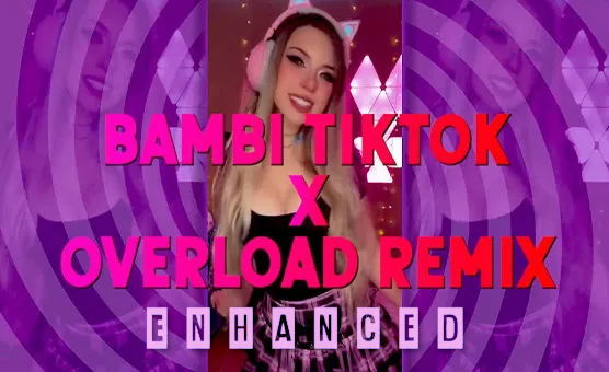 Bambi Tiktok X Overload Remix Enhanced