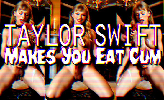 Taylor Makes You Eat Cum