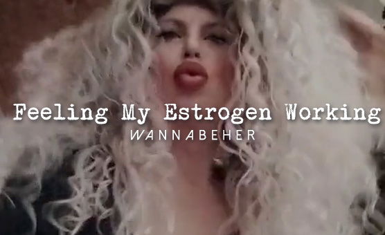 Feeling My Estrogen Working