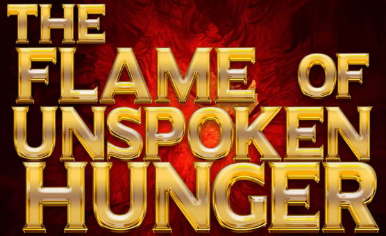 The Flame Of Unspoken Hunger