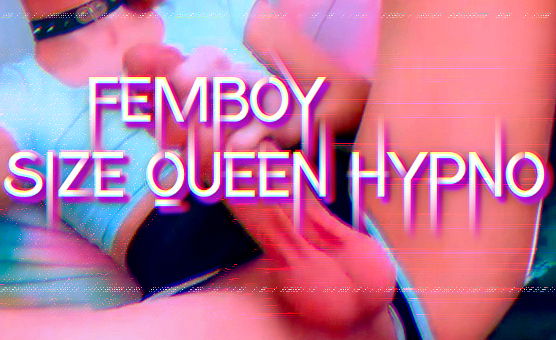 Femboy Size Queen Hypno