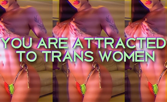 You Are Attracted To Trans Women