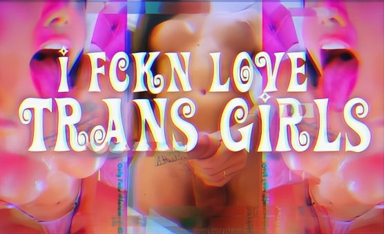 I Fckn Love Trans Girls