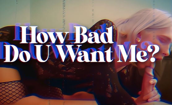 How Bad Do U Want Me