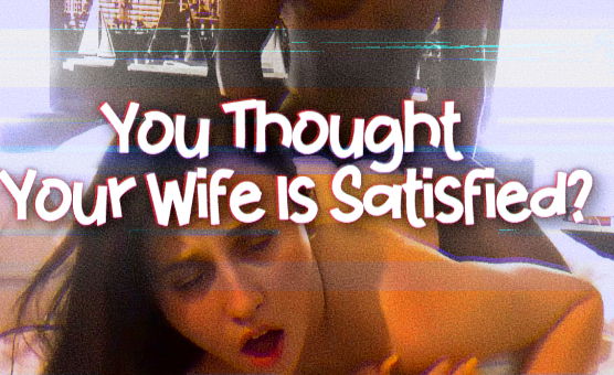  You Thought Your Wife Is Satisfied