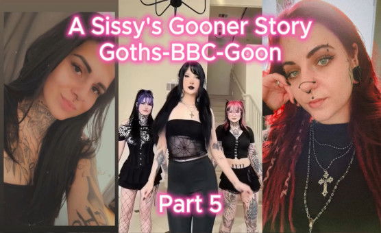 A Sissys Gooner Story - Goths BBC Goon - Part 5