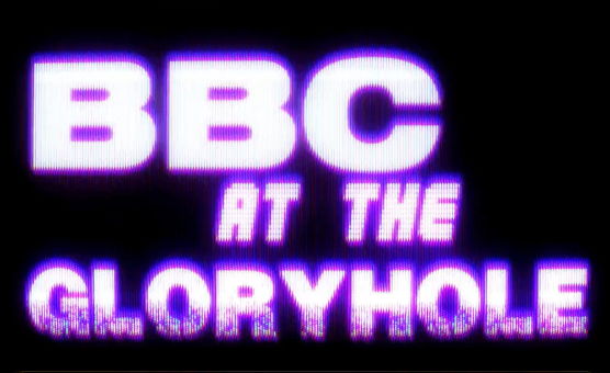 BBC At The GloryHole