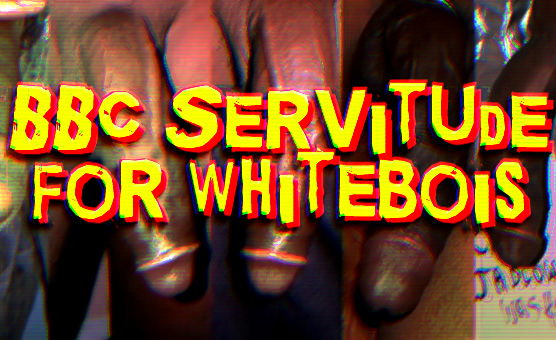 BBC Servitude For Whitebois