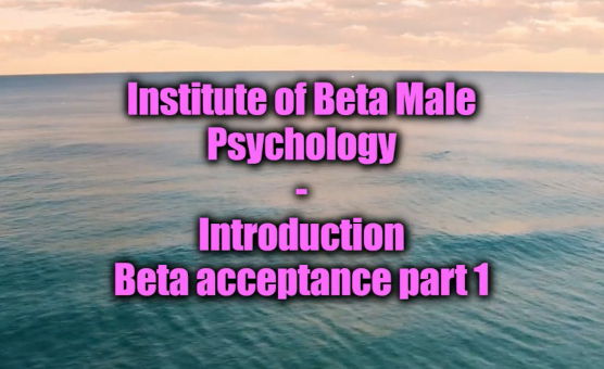 Institute Of Beta Male Psychology - Introduction - Beta Acceptance Part 1