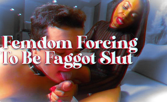 Femdom Forcing To Be Faggot Slut