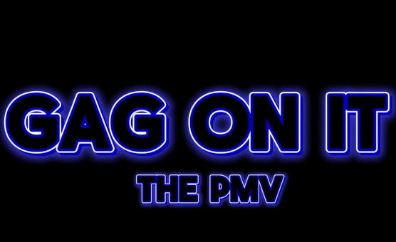 Gag On It The PMV