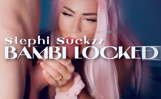 Stephi Suckzz - Bambi Locked