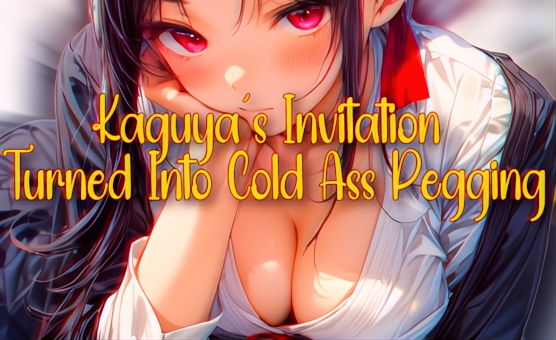 Kaguyas Invitation Turned Into Cold Ass Pegging