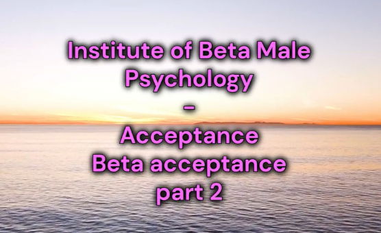 Institute Of Beta Male Psychology - Acceptance- Beta Acceptance Part 2