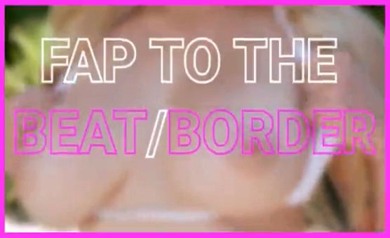 Fap To The Beat Border