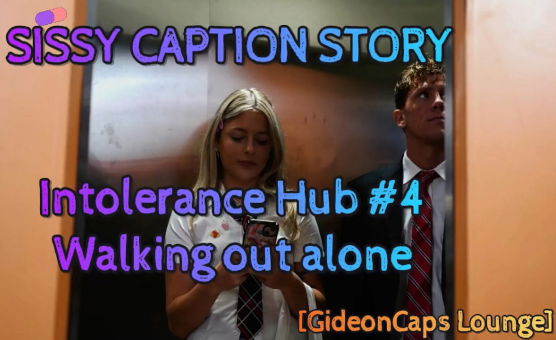 Intolerance Hub No4 - Walking Out Alone - Sissy Caption Story