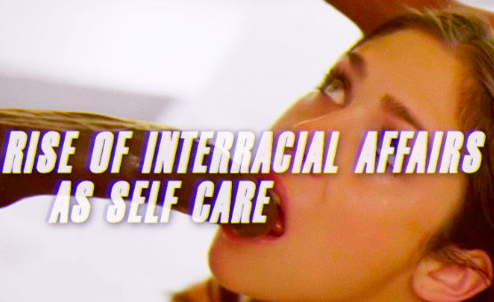 Rise Of Interracial Affairs As Self Care