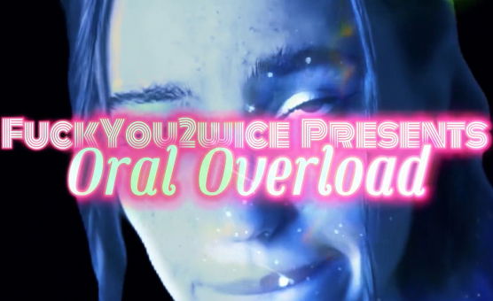 Oral Overload By FuckYou2wice