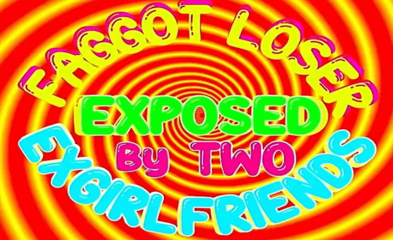 Faggot Exposed By Two Exgirlfriends
