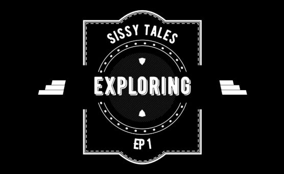 Sissy Tales - Exploring - Ep1