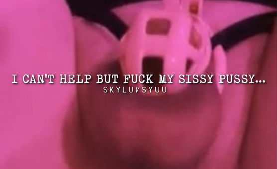 I Cant Help But Fuck My Sissy Pussy