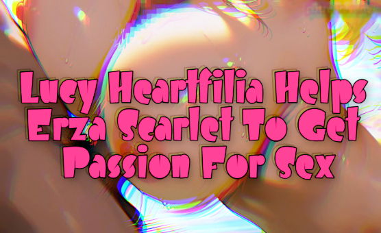 Lucy Heartfilia Helps Erza Scarlet To Get Passion For Sex - JOI