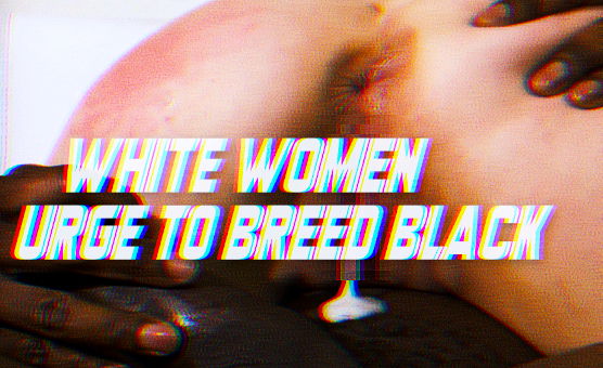 White Women Urge To Breed Black