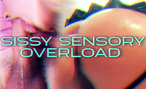 Sissy Sensory Overload