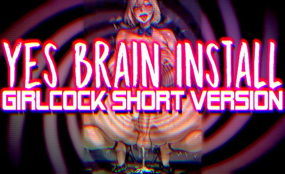 Yes Brain Install - Girlcock Short Version