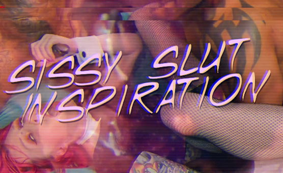 Sissy Slut Inspiration