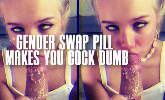 Gender Swap Pill Makes You Cock Dumb
