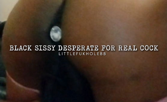 Black Sissy Desperate For Real Cock