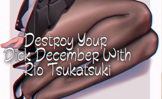 Destroy Your Dick December With Rio Tsukatsuki