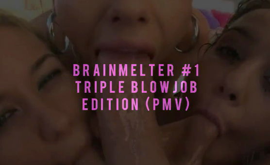 Brainmelter No1 - Triple Blowjob Edition PMV