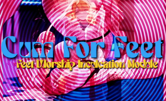 Cum For Feet -  Feet Worship Inculcation Module