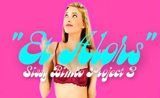 Sissy Bimbo Project 3 - Et Alors