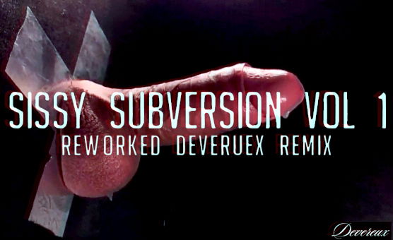 Sissy Subversion Vol 1 - Reworked Deveruex Remix