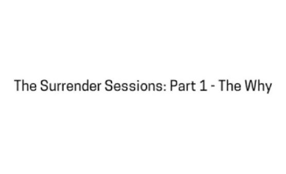 The Surrender Sessions Part 1- The Why