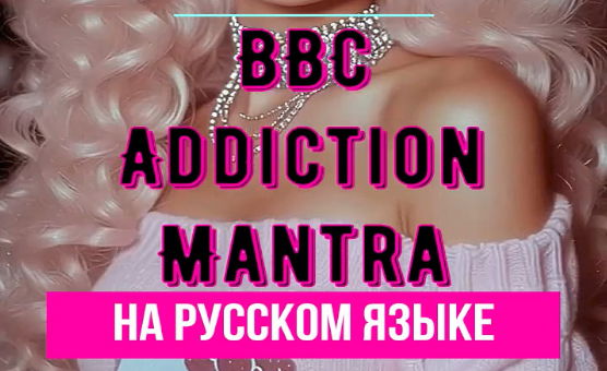 BBC Addiction Mantra - Russian