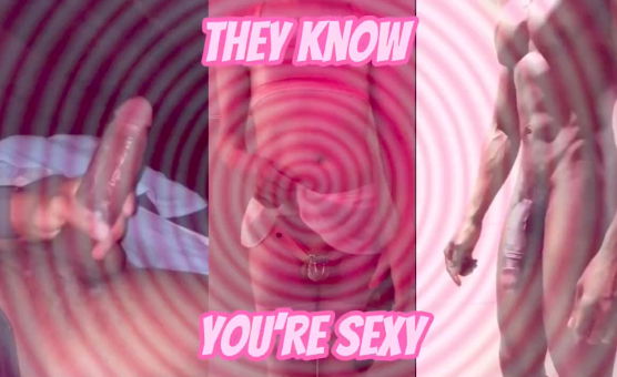 They Know Youre Sexy