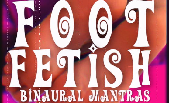 Foot Fetish Binaural Mantras