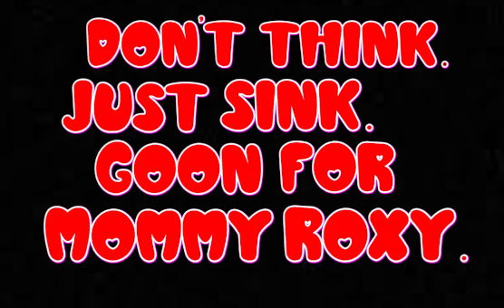 Dont Think Just Sink - Goon For Mommy Roxy